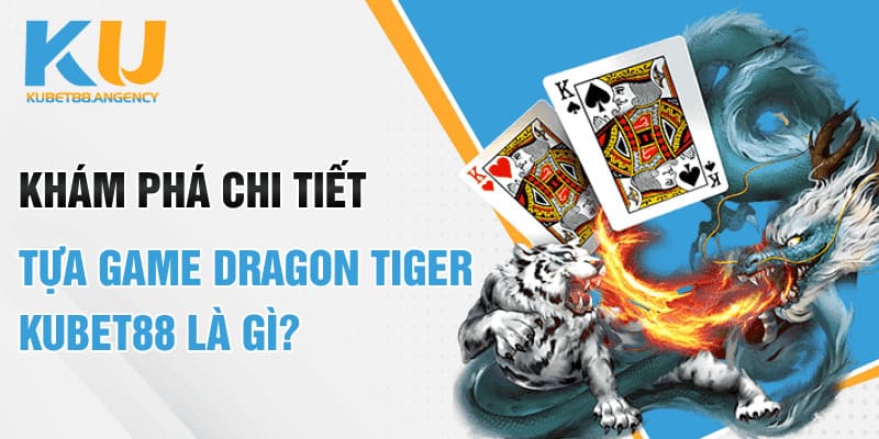 Khám phá chi tiết tựa game Dragon tiger KUBET88 là gì?