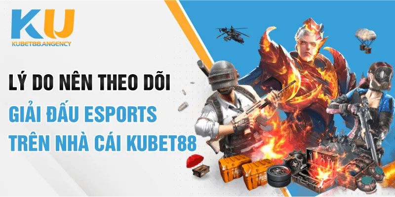 Lý do nên theo dõi giải đấu Esports trên nhà cái KUBET88