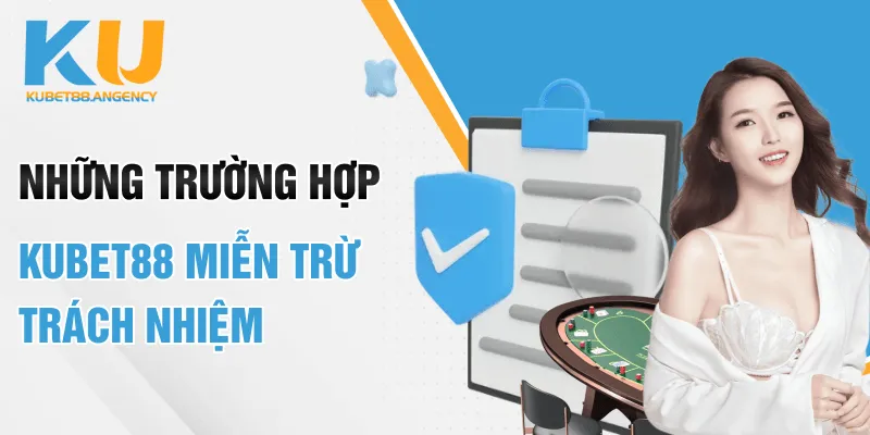 Những trường hợp Kubet88 miễn trừ trách nhiệm