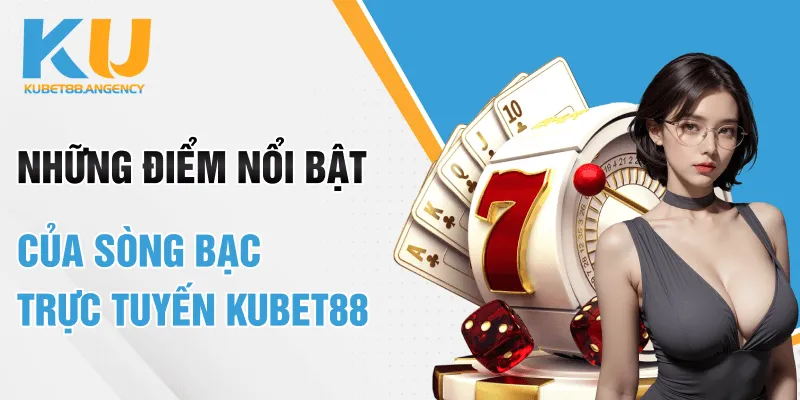 Những điểm nổi bật của Sòng bạc trực tuyến Kubet88